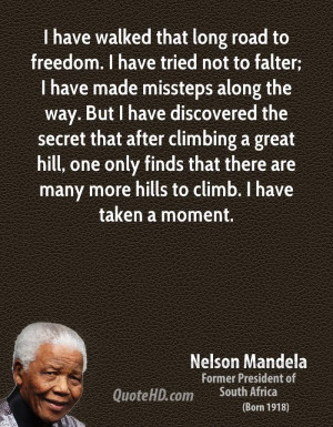 have walked that long road to freedom. I have tried not to falter; I ...