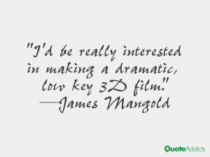 james mangold quotes i d be really interested in making a dramatic low ...