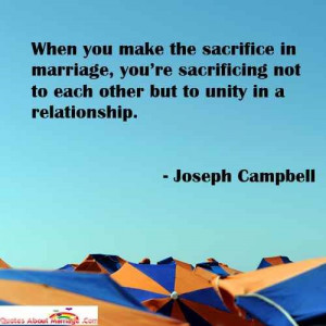 When you make the sacrifice in marriage, you’re sacrificing not to ...