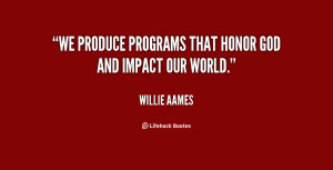 We produce programs that honor God and impact our world.”