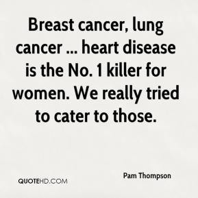 Pam Thompson - Breast cancer, lung cancer ... heart disease is the No ...