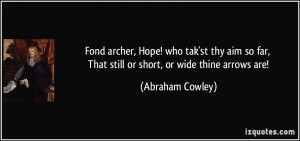 Fond archer, Hope! who tak'st thy aim so far, That still or short, or ...