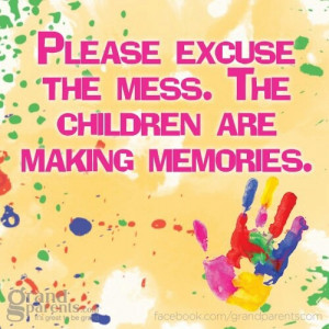 Please excuse the mess. The children are making memories!