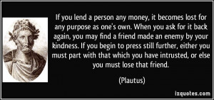 If you lend a person any money, it becomes lost for any purpose as one ...