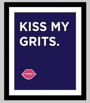 ... my kitchen / bathroom / bedroom ... anywhere i want my grits kissed, i