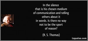 In the silence that is his chosen medium of communication and telling ...