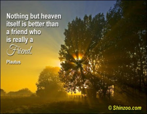... but heaven itself is better than a friend who is really a friend