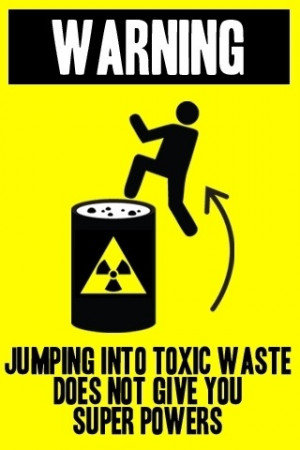 Toxic waste does not give you super powers - Image