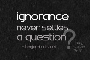Ignorance Quote: Ignorance never settles a question. – Benjamin ...