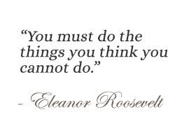 You must do the things you think you cannot do.