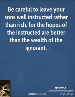 Be careful to leave your sons well instructed rather than rich, for ...
