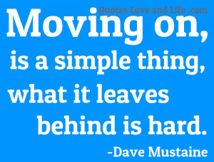 Moving on, is a simple thing, what it leaves behind is hard.