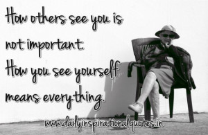 How others see you is not important how you see yourself means ...
