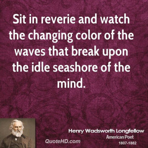 Sit in reverie and watch the changing color of the waves that break ...