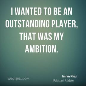 Imran Khan - I wanted to be an outstanding player, that was my ...