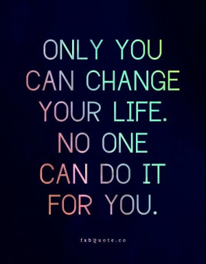 Only you can change your life quote