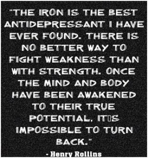 ... better way to fight weakness than with strength” – Henry Rollins