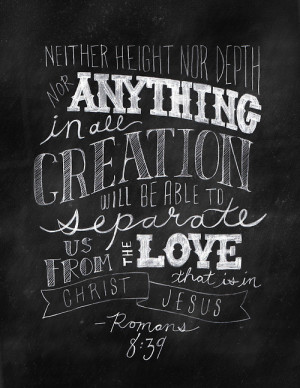 Neither height nor depth nor anything in all creation will be able to ...
