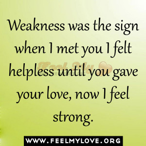 Weakness was the sign when I met you I felt helpless until you gave ...