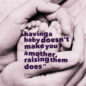having a baby doesn t make you a mother raising them does quotes from ...