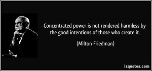 Concentrated power is not rendered harmless by the good intentions of ...
