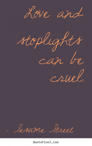 Quote about love - Love and stoplights can be cruel.