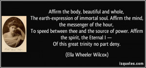 Affirm the body, beautiful and whole, The earth-expression of immortal ...