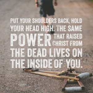 Put your shoulders up,hold your head high.