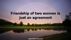 Friendship of two women is just an agreement - Friendship Quotes ...