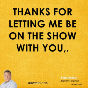 Thanks for letting me be on the show with you,.