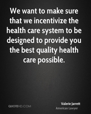 We want to make sure that we incentivize the health care system to be ...