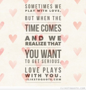 Sometimes we play with love, but when the time comes and we realize ...