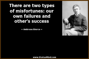 There are two types of misfortunes: our own failures and other's ...