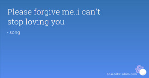 Please forgive me..i can't stop loving you