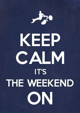 KEEP CALM IT\'S THE WEEKEND ON