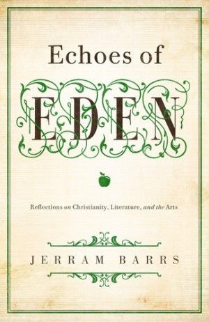 Echoes of Eden: Reflections on Christianity, Literature, and the Arts ...