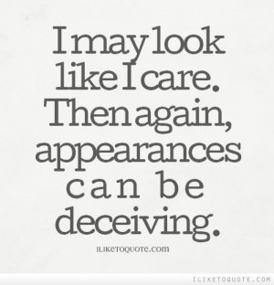 ... care. Then again, appearances can be deceiving. - iLiketoquote.com