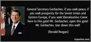 General Secretary Gorbachev, if you seek peace, if you seek prosperity ...