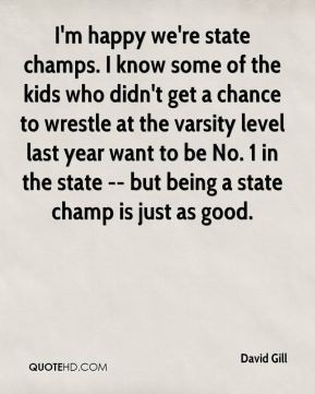 David Gill - I'm happy we're state champs. I know some of the kids who ...