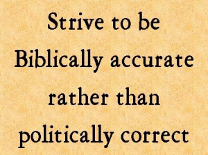 Strive to be Biblically accurate rather than politically correct