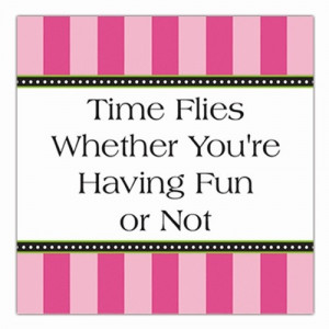 have fun quotes having fun time flies whether you are having fun