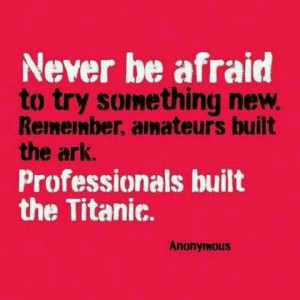 Never be afraid to try something new