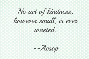 no act of kindness however small is ever wasted