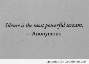 Silence Quote: Silence is the most powerful scream.