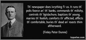 ... afflicts th' comfortable, buries th' dead an' roasts thim aftherward