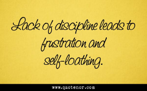 ... Of Discipline Leads to Frustration And Self Loathing - Dicipline Quote