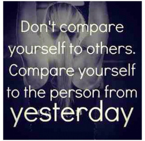 Don't compare yourself to others.