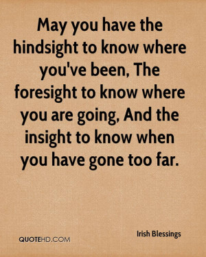 May you have the hindsight to know where you've been, The foresight to ...