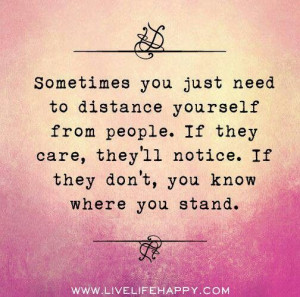 Distance yourself from people.