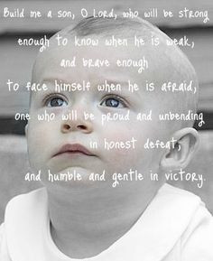 of my favorite quotes, and of course, my favorite boy! Build me a son ...